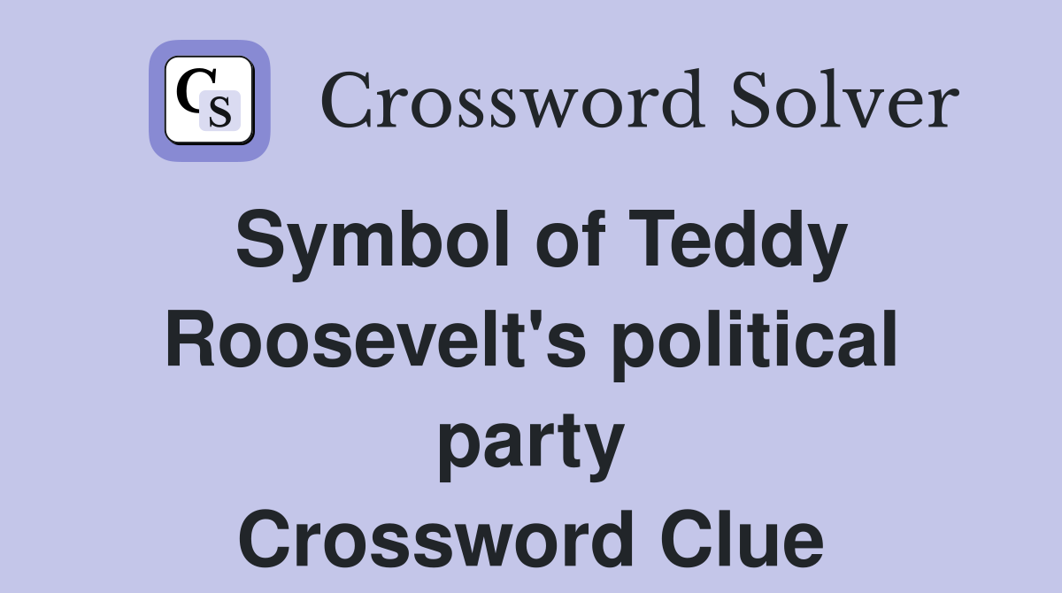 Symbol of Teddy Roosevelt's political party Crossword Clue
