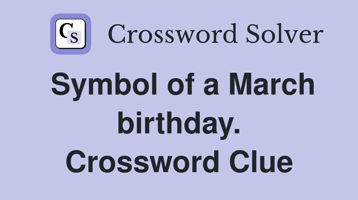 Symbol of a March birthday. Crossword Clue