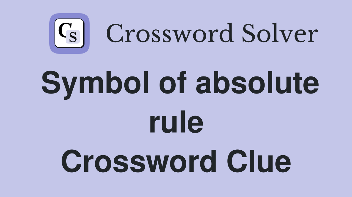 Symbol of absolute rule Crossword Clue