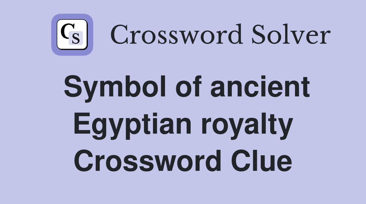 Symbol of ancient Egyptian royalty Crossword Clue