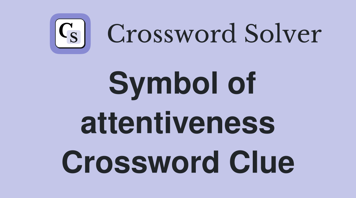Symbol of attentiveness Crossword Clue