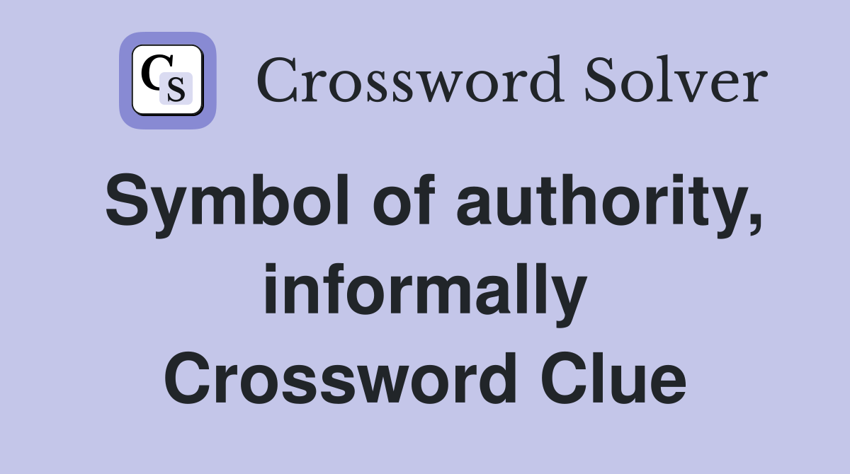 Symbol of authority, informally Crossword Clue