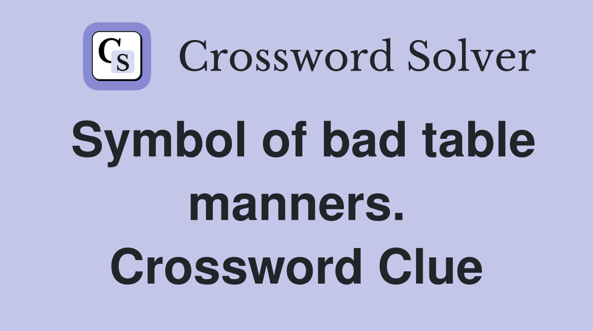 Symbol of bad table manners. Crossword Clue