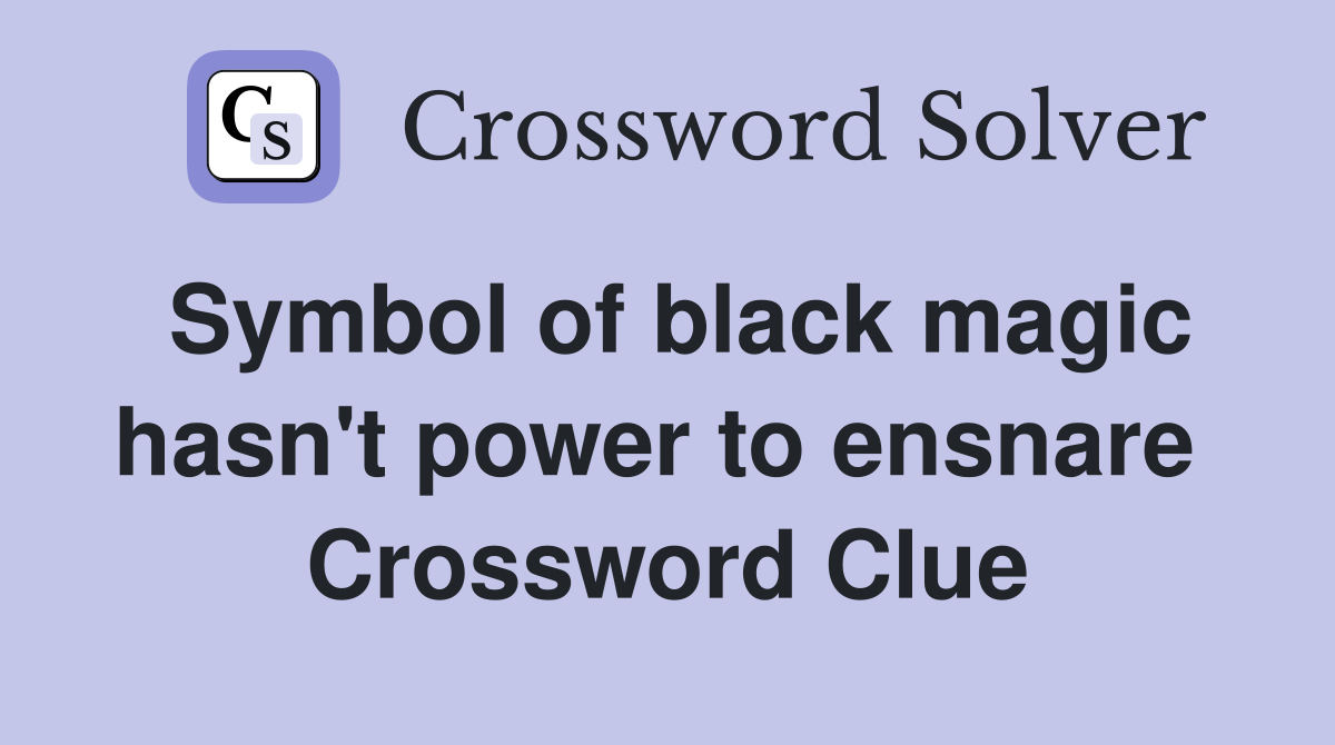 Symbol of black magic hasn't power to ensnare  Crossword Clue