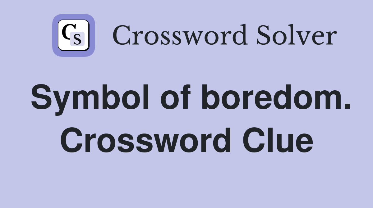 Symbol of boredom. Crossword Clue