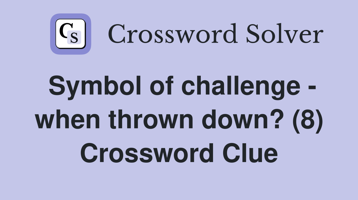 Symbol of challenge - when thrown down? (8) Crossword Clue