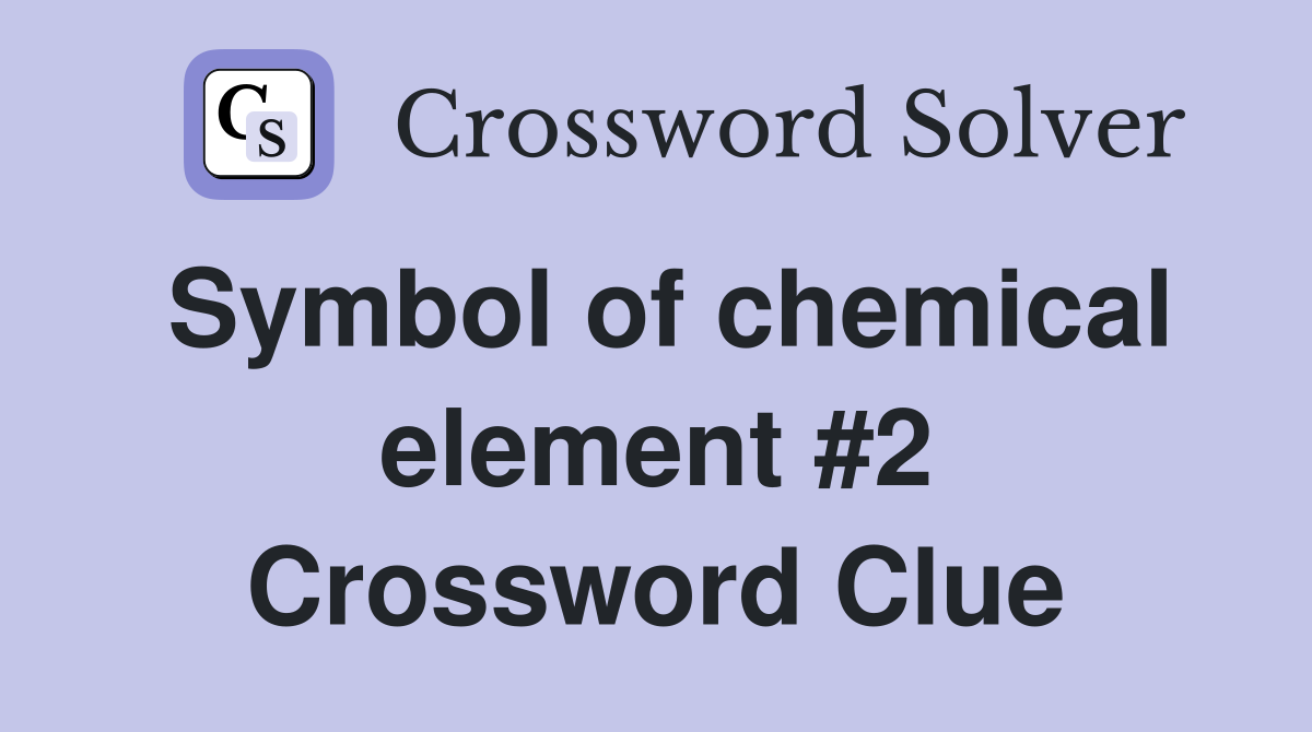 Symbol of chemical element #2 Crossword Clue