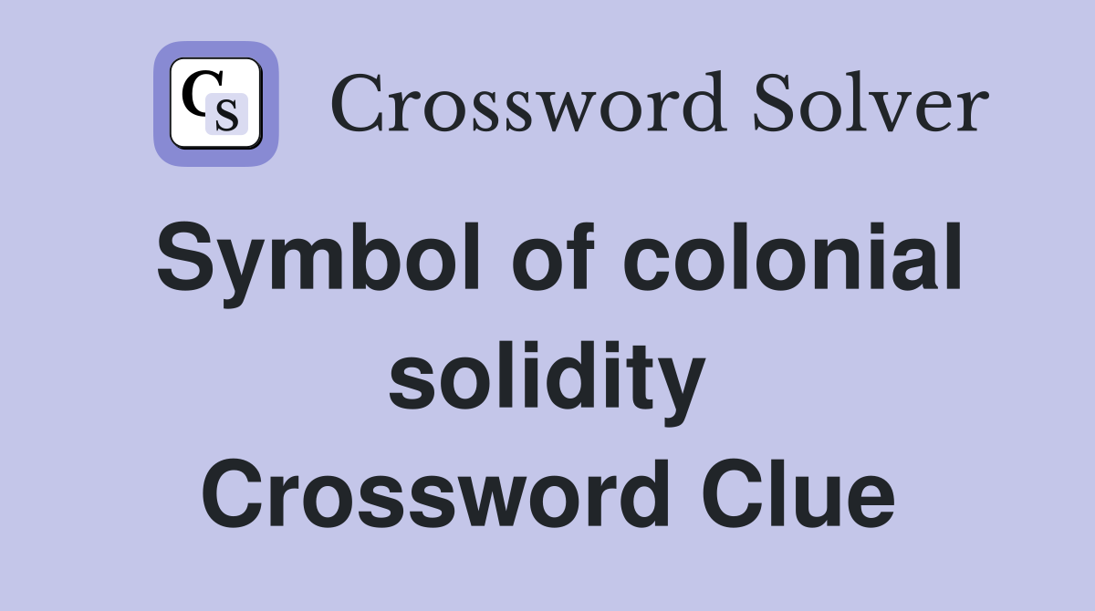 Symbol of colonial solidity Crossword Clue