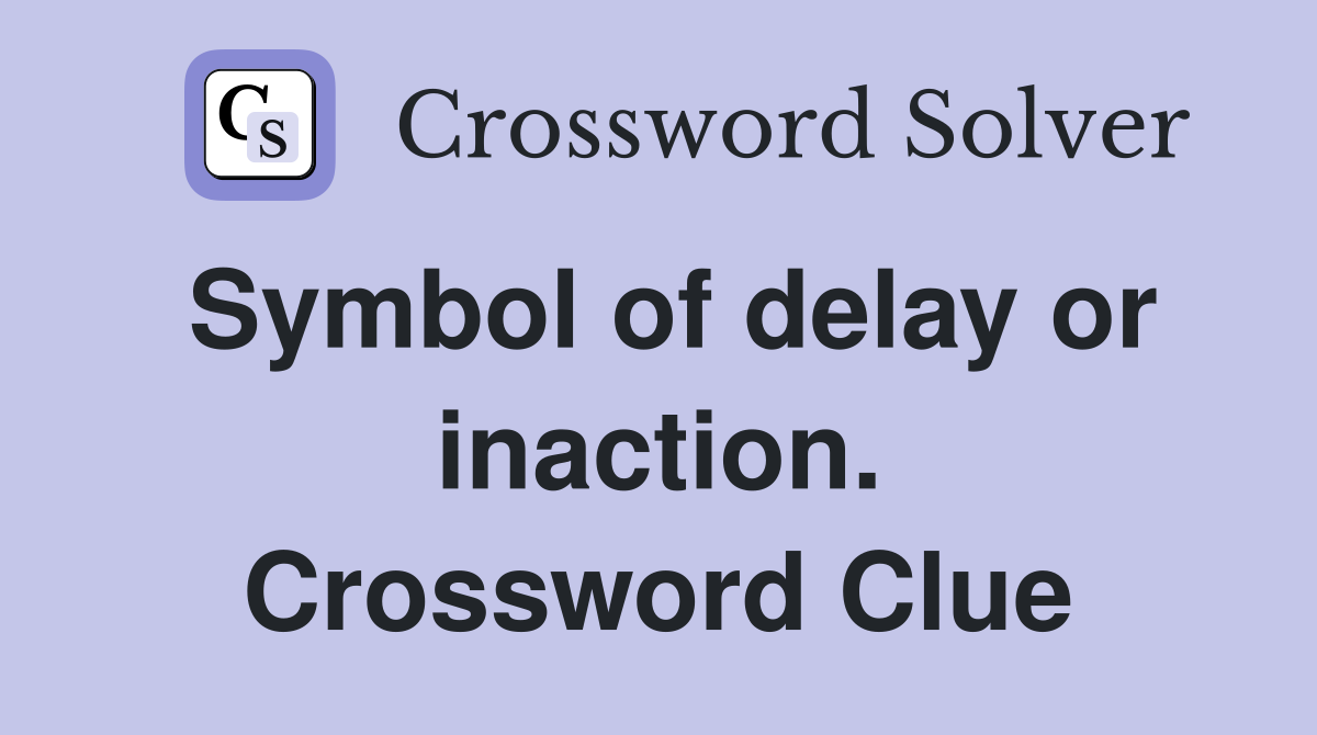 Symbol of delay or inaction. Crossword Clue