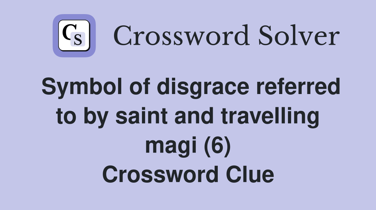 Symbol of disgrace referred to by saint and travelling magi (6) Crossword Clue