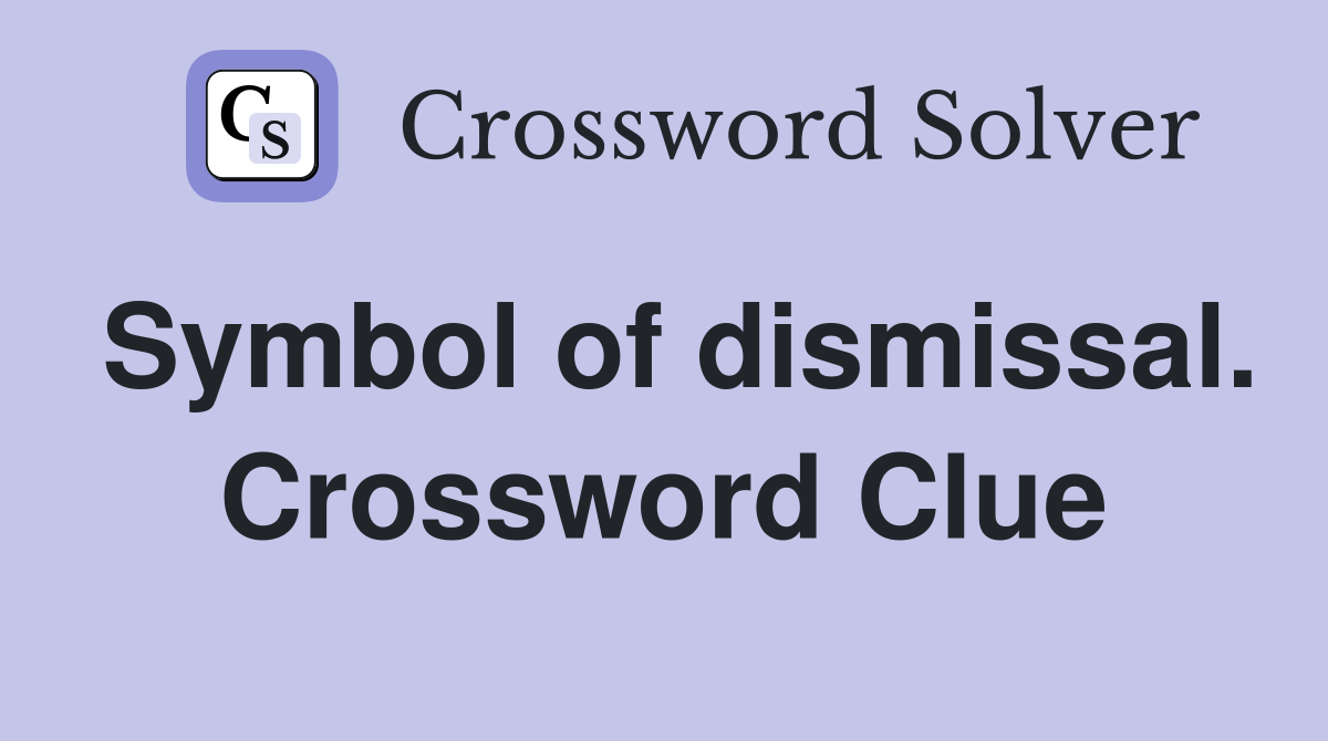 Symbol of dismissal. Crossword Clue
