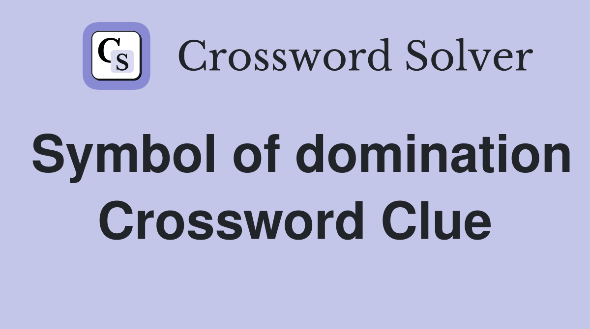 Symbol of domination Crossword Clue