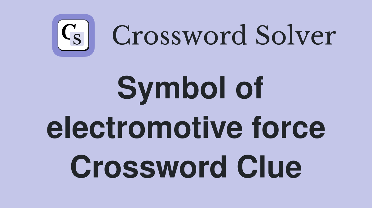Symbol of electromotive force Crossword Clue