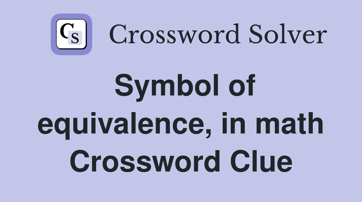Symbol of equivalence, in math Crossword Clue