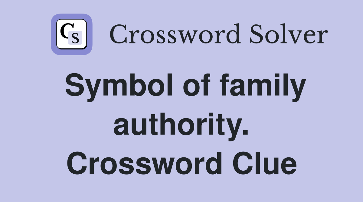 Symbol of family authority. Crossword Clue
