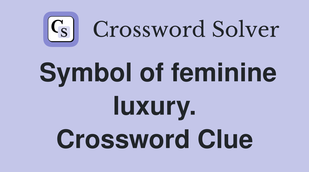 Symbol of feminine luxury. Crossword Clue