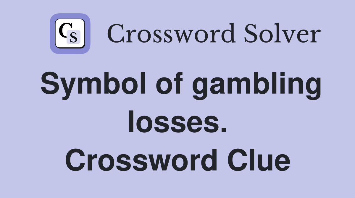 Symbol of gambling losses. Crossword Clue