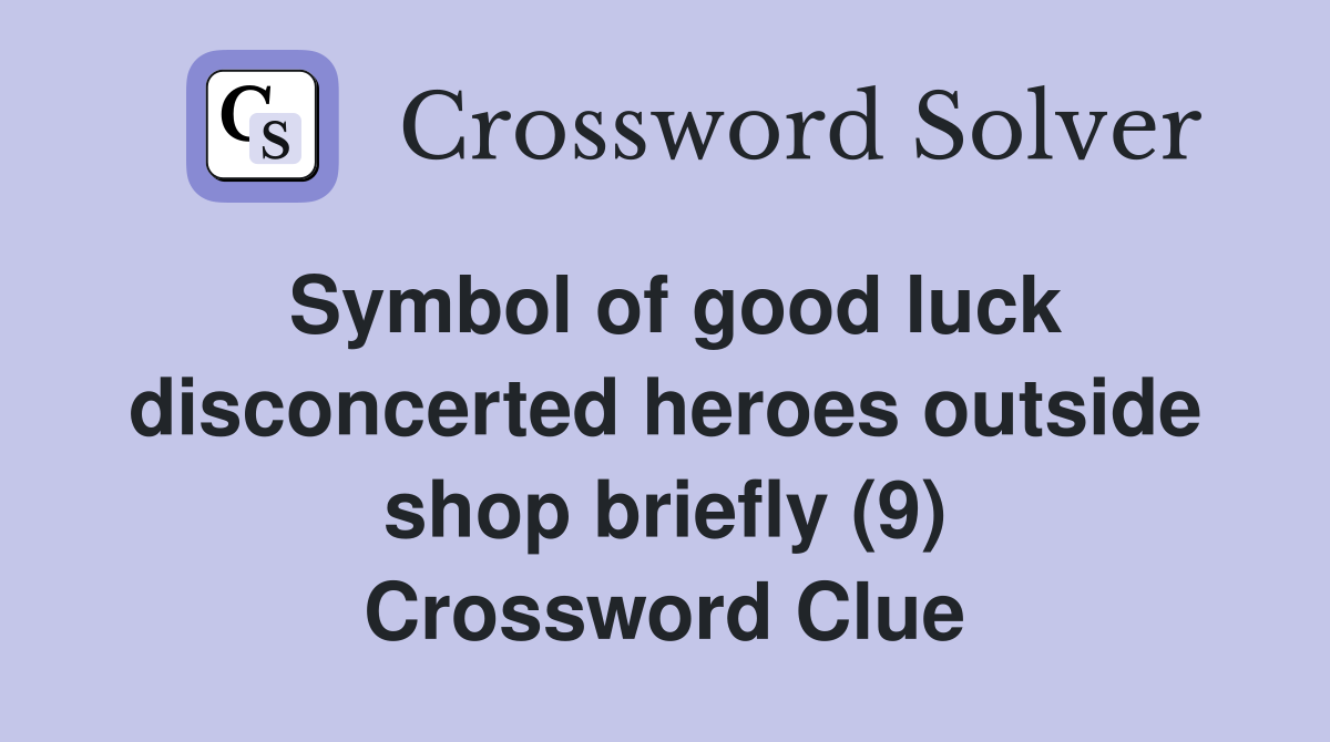 Symbol of good luck disconcerted heroes outside shop briefly (9) Crossword Clue