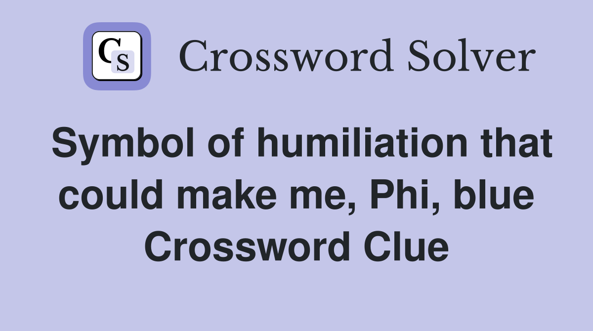 Symbol of humiliation that could make me, Phi, blue Crossword Clue