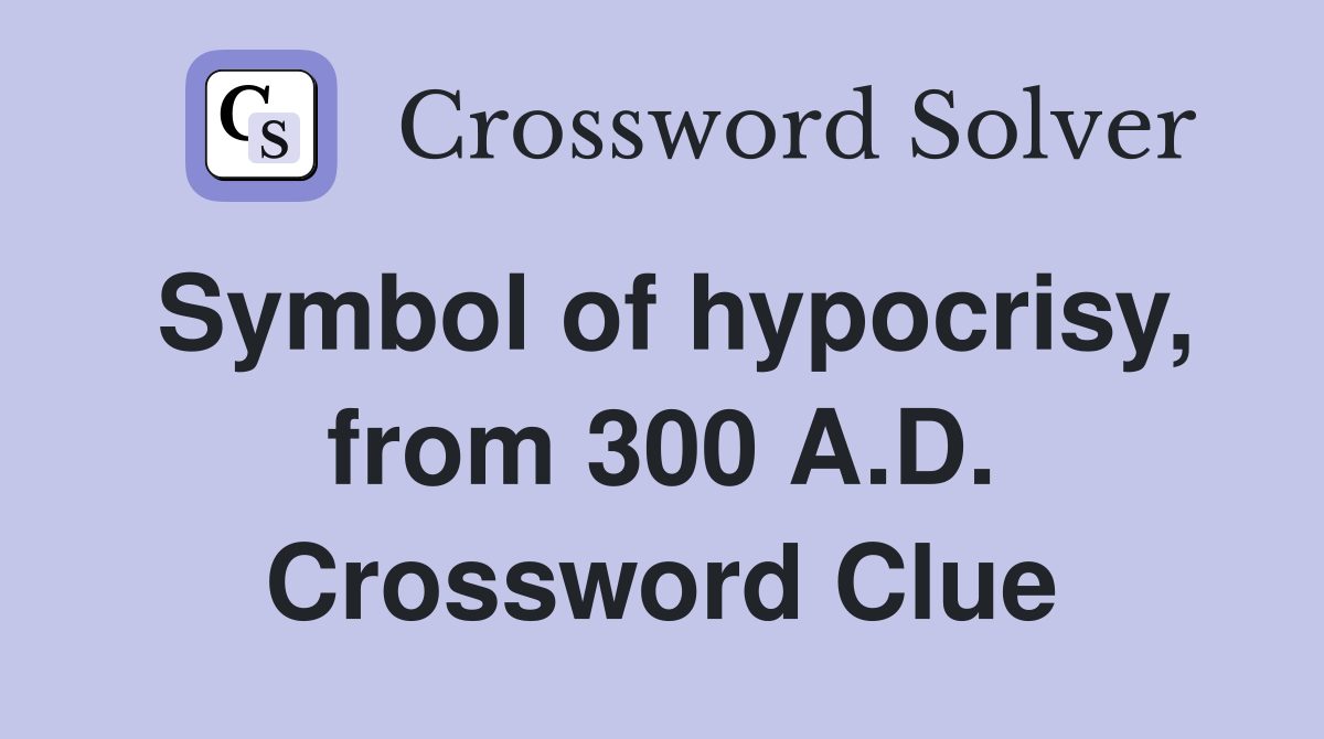 Symbol of hypocrisy, from 300 A.D. Crossword Clue