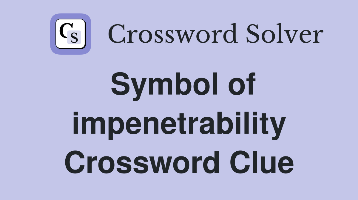 Symbol of impenetrability Crossword Clue