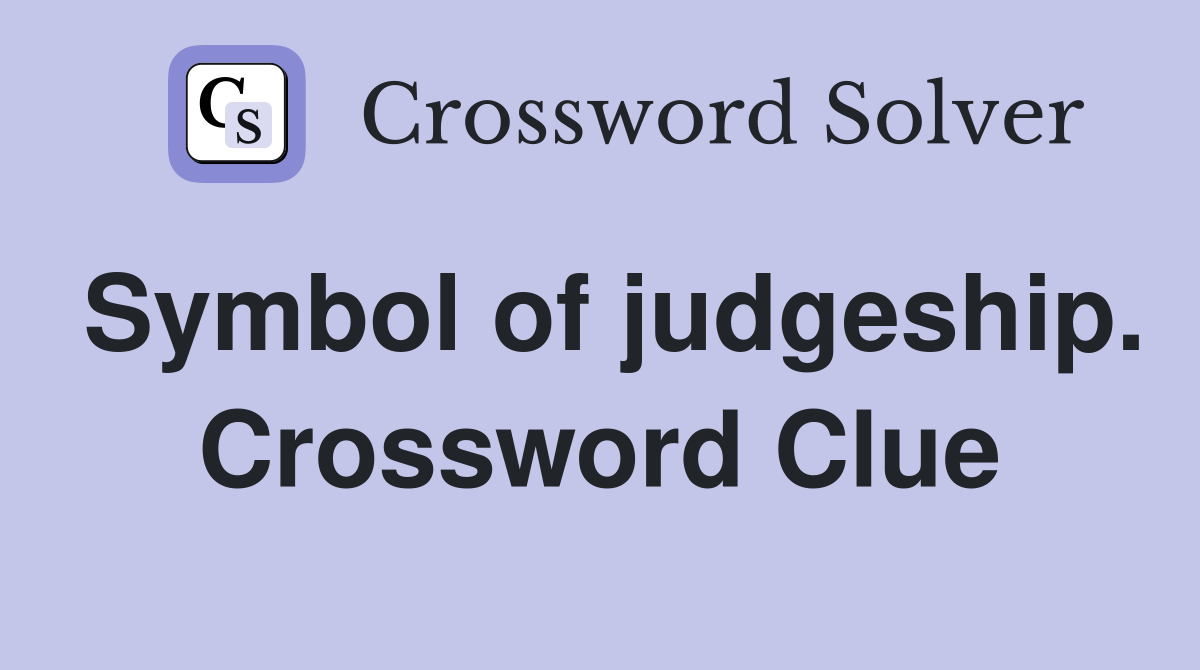 Symbol of judgeship. Crossword Clue