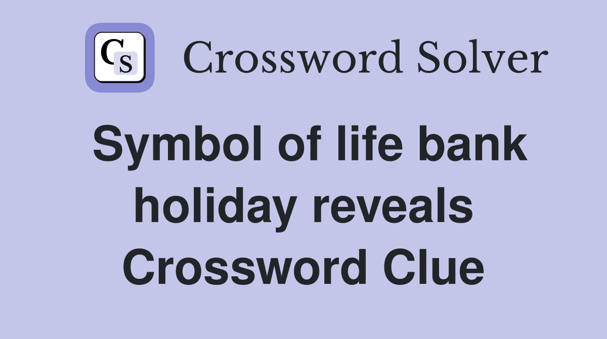 Symbol of life bank holiday reveals Crossword Clue