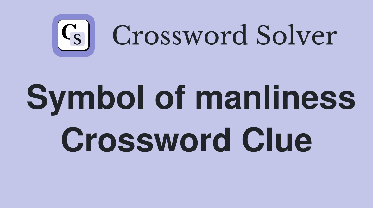 Symbol of manliness Crossword Clue
