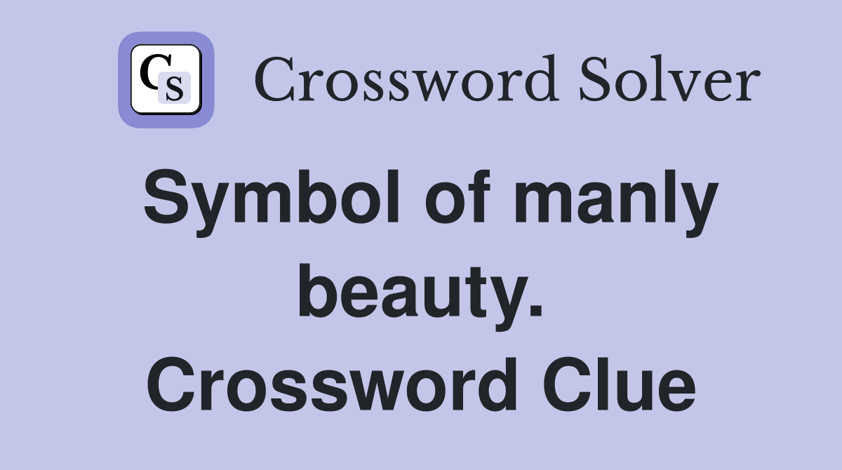 Symbol of manly beauty. Crossword Clue