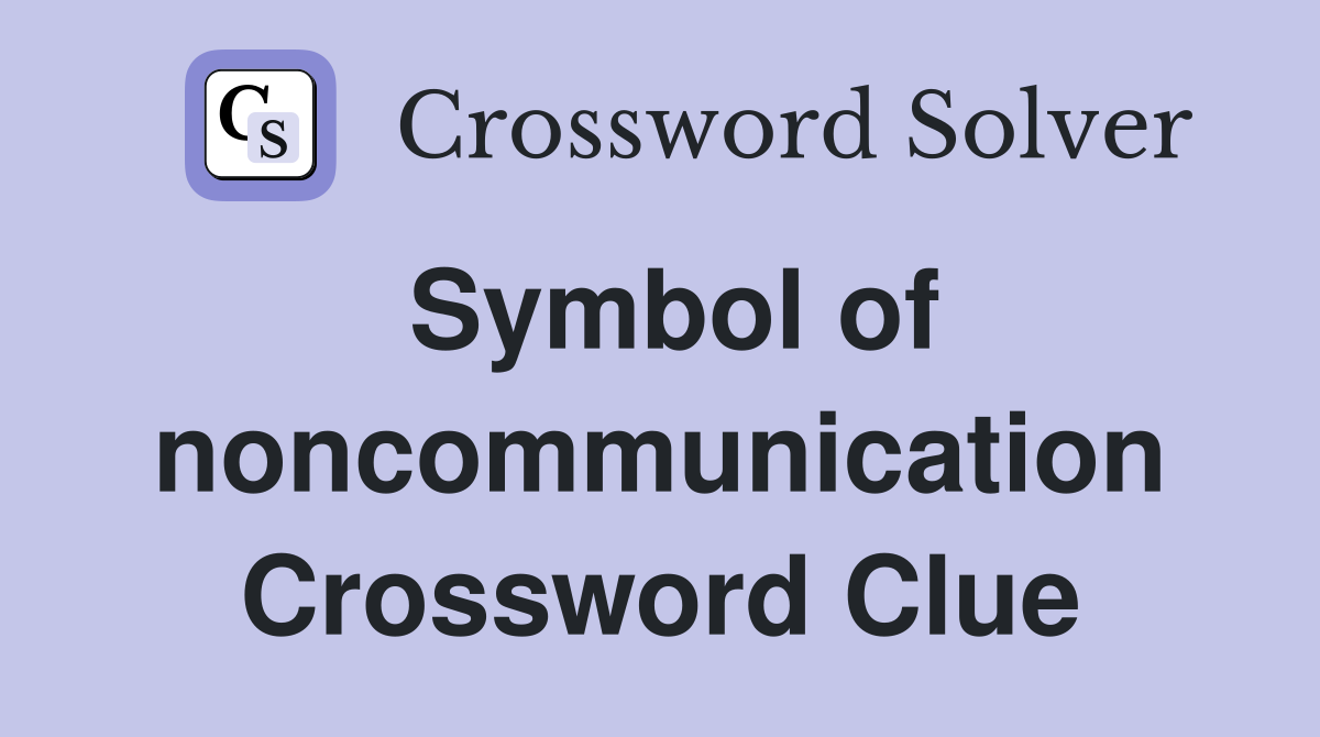 Symbol of noncommunication Crossword Clue