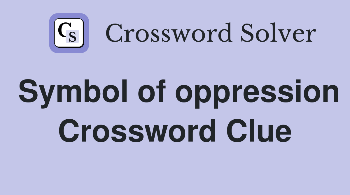 Symbol of oppression Crossword Clue