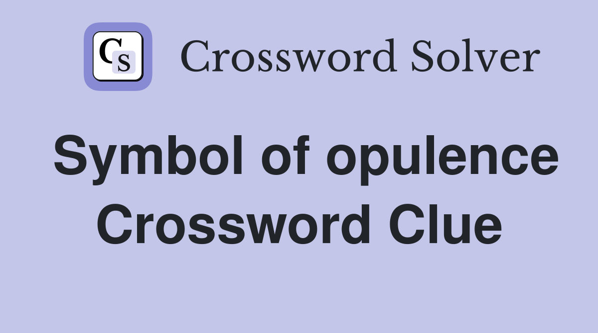 Symbol of opulence Crossword Clue