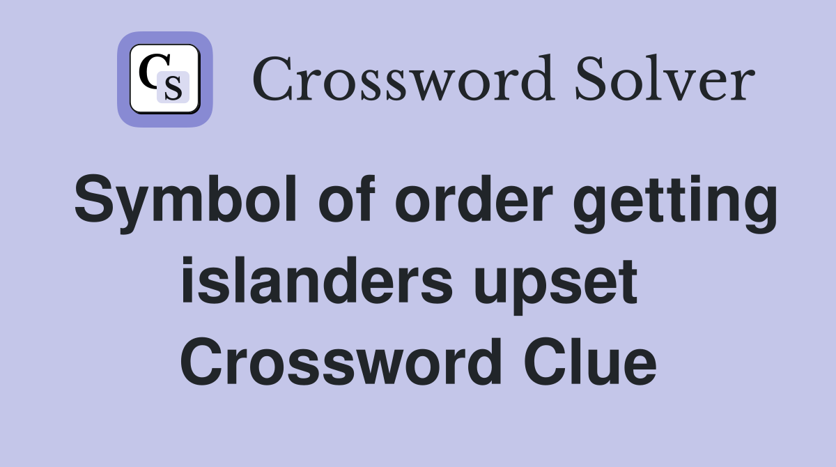 Symbol of order getting islanders upset  Crossword Clue