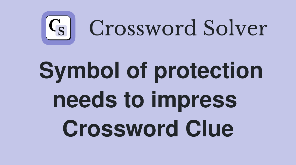 Symbol of protection needs to impress  Crossword Clue