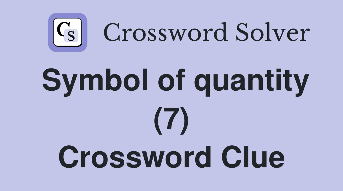 Symbol of quantity (7) Crossword Clue