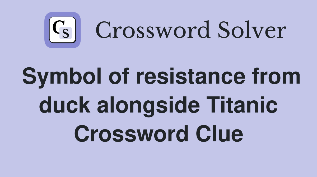 Symbol of resistance from duck alongside Titanic Crossword Clue