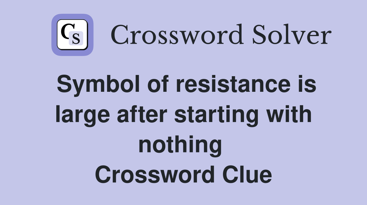 Symbol of resistance is large after starting with nothing  Crossword Clue