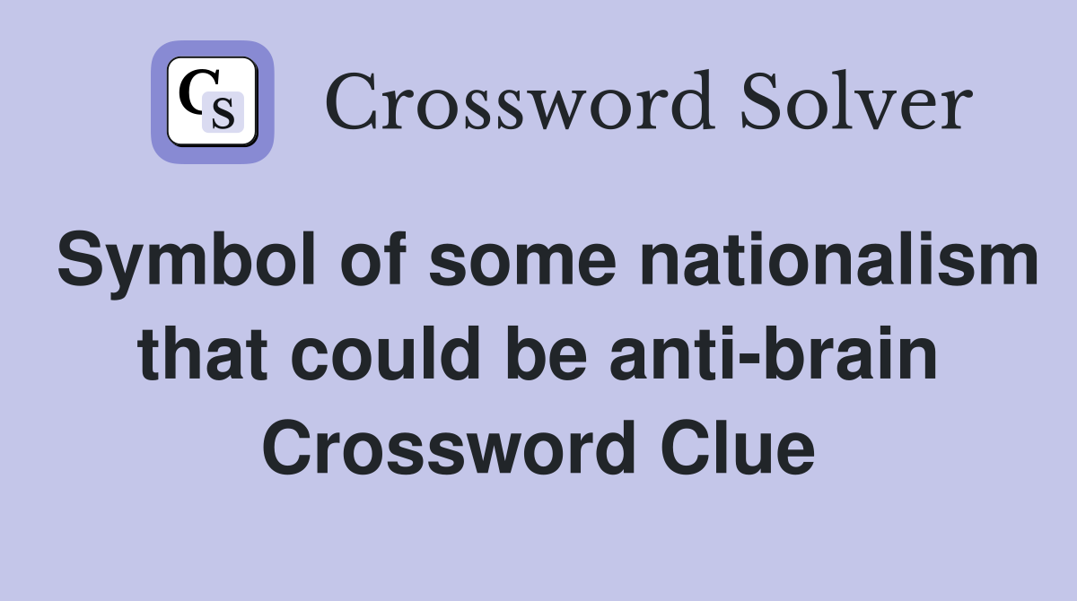 Symbol of some nationalism that could be anti-brain Crossword Clue
