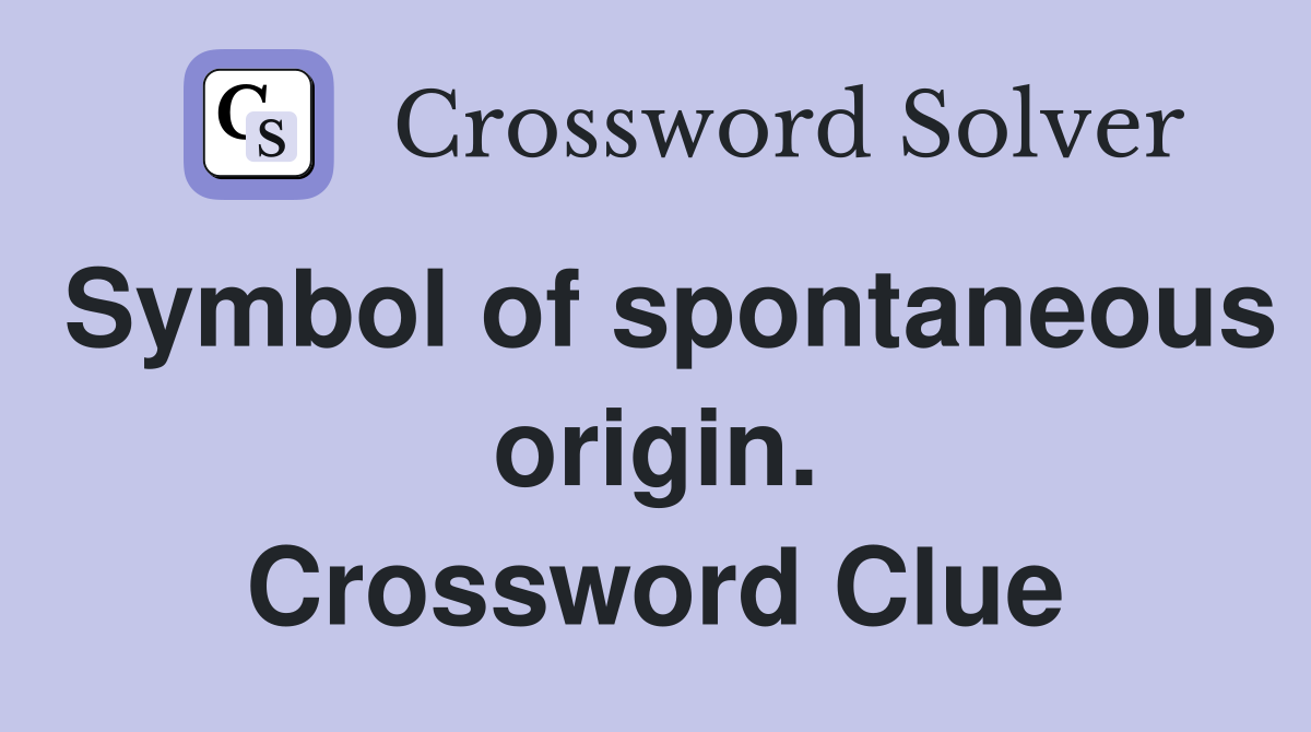 Symbol of spontaneous origin. Crossword Clue