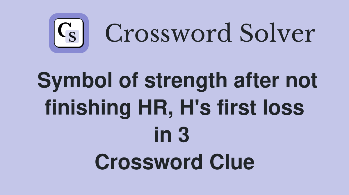 Symbol of strength after not finishing HR, H's first loss in 3  Crossword Clue