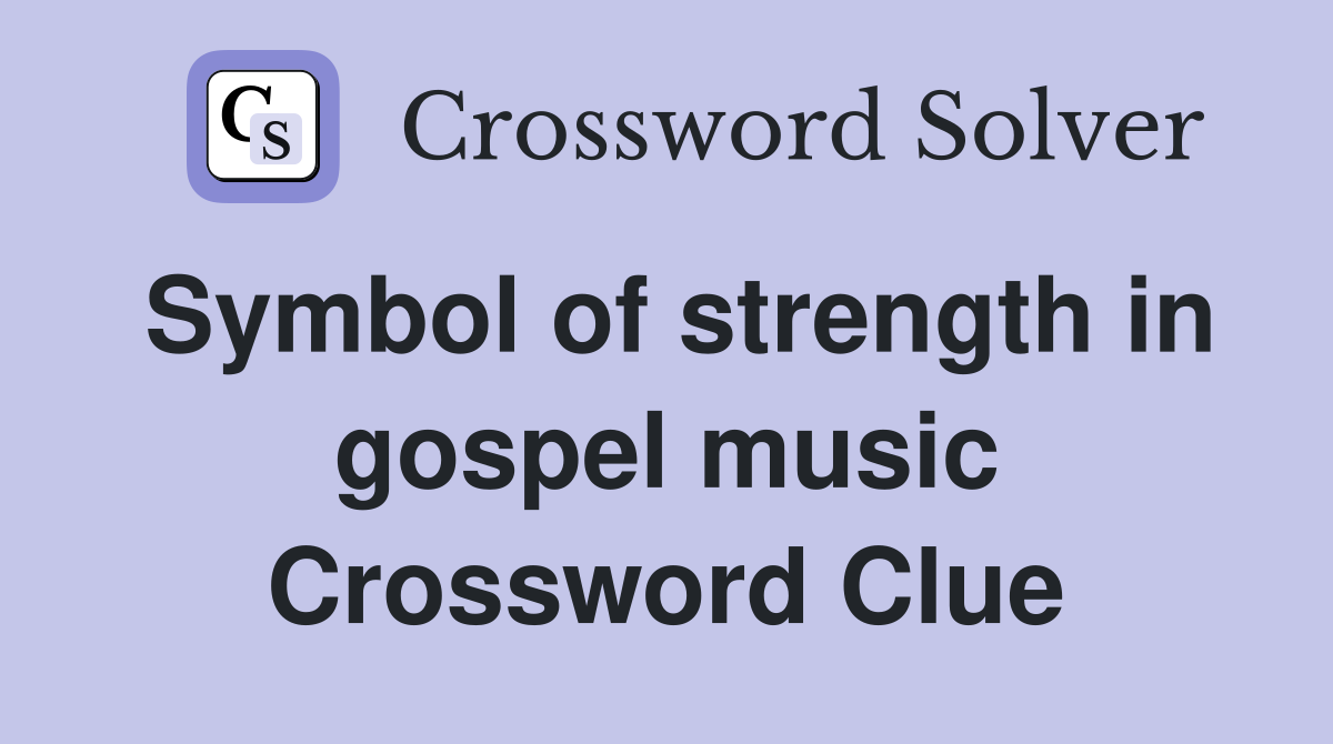 Symbol of strength in gospel music Crossword Clue