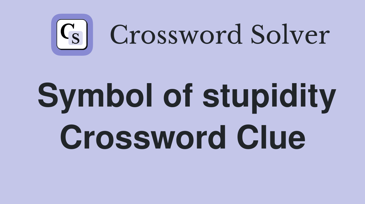 Symbol of stupidity Crossword Clue