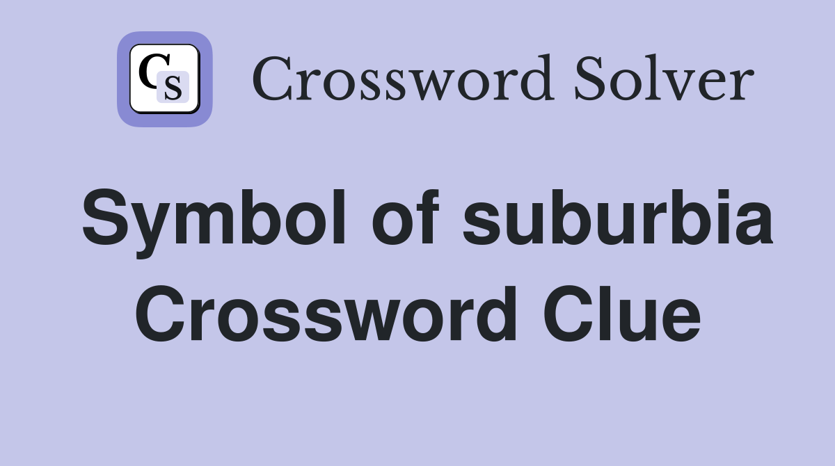 Symbol of suburbia Crossword Clue