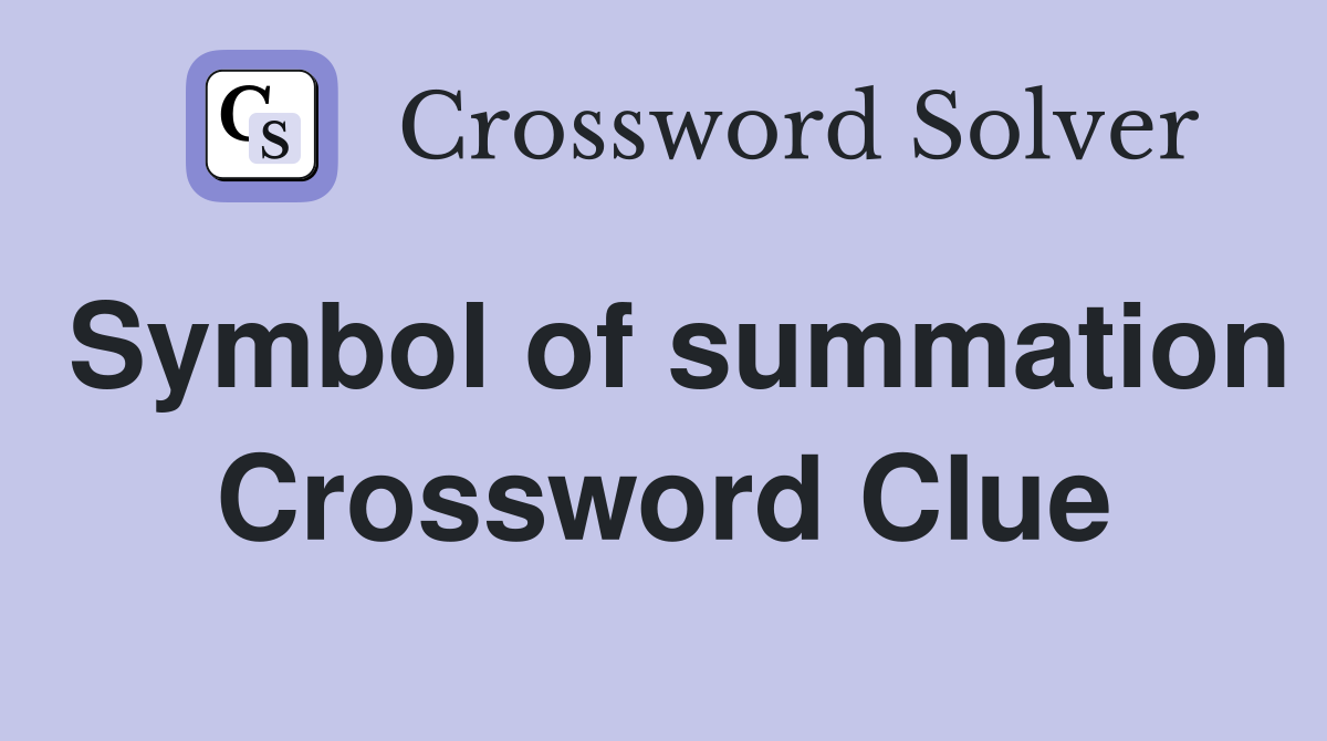 Symbol of summation Crossword Clue