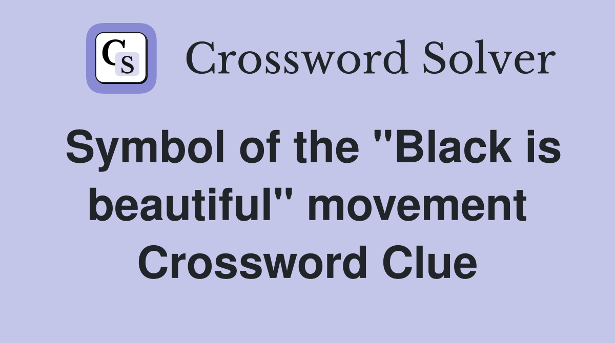 Symbol of the "Black is beautiful" movement Crossword Clue