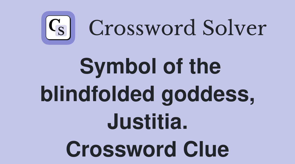 Symbol of the blindfolded goddess, Justitia. Crossword Clue