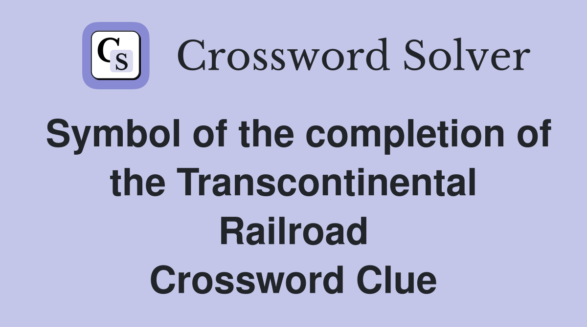 Symbol of the completion of the Transcontinental Railroad Crossword Clue