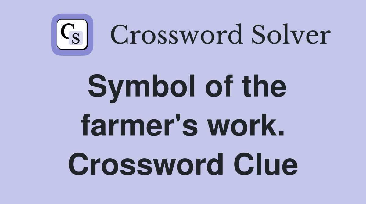 Symbol of the farmer's work. Crossword Clue