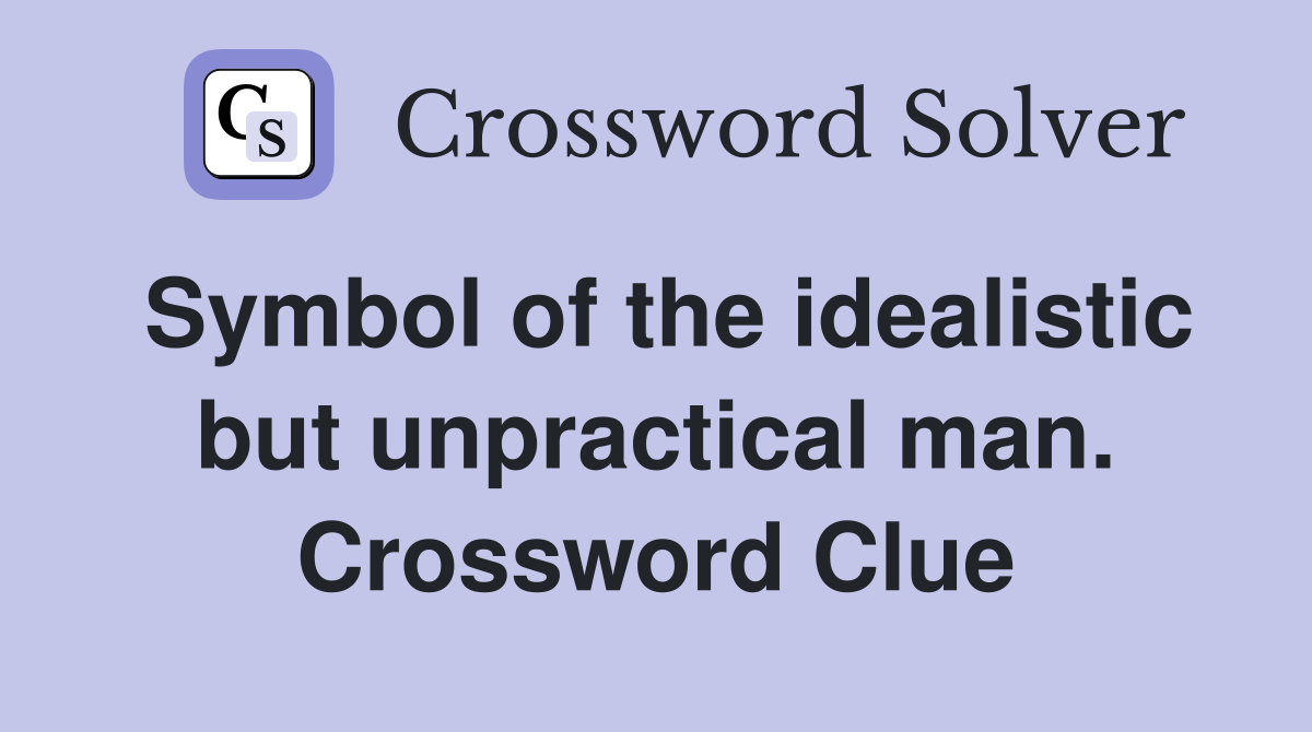 Symbol of the idealistic but unpractical man. Crossword Clue