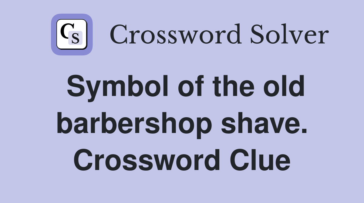 Symbol of the old barbershop shave. Crossword Clue